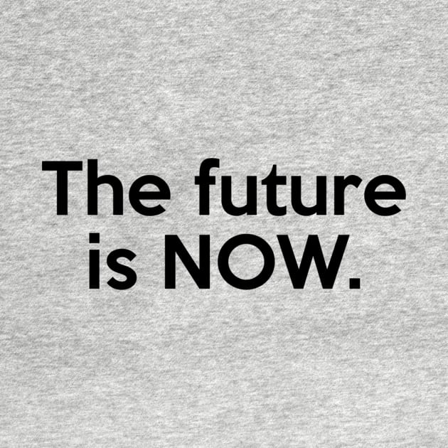 The future is NOW. Quote by AustralianMate